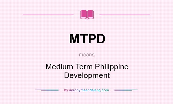 What does MTPD mean? It stands for Medium Term Philippine Development