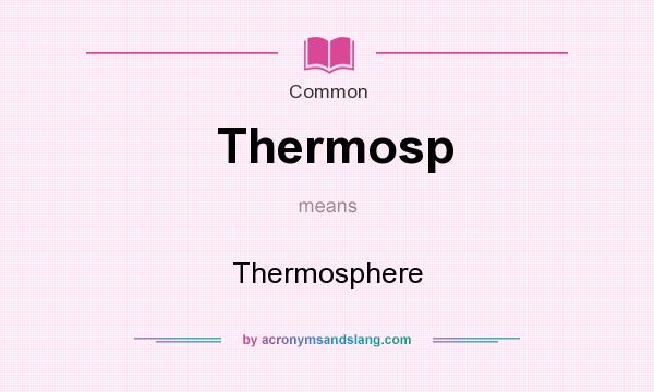 What does Thermosp mean? It stands for Thermosphere