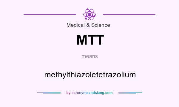 What does MTT mean? It stands for methylthiazoletetrazolium