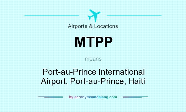 What does MTPP mean? It stands for Port-au-Prince International Airport, Port-au-Prince, Haiti