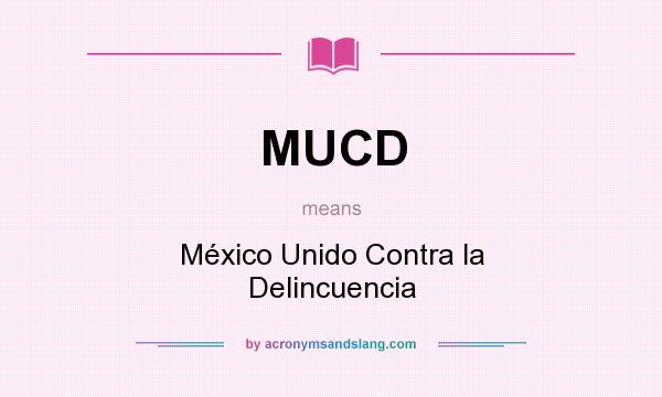 What does MUCD mean? It stands for México Unido Contra la Delincuencia