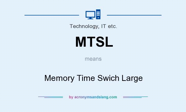 What does MTSL mean? It stands for Memory Time Swich Large