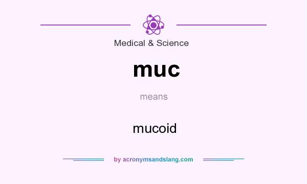 What does muc mean? It stands for mucoid