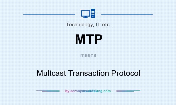 What does MTP mean? It stands for Multcast Transaction Protocol