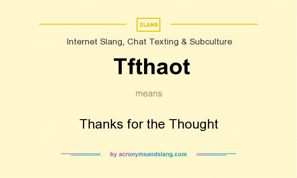 What does Tfthaot mean? It stands for Thanks for the Thought