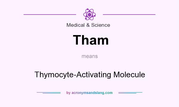 What does Tham mean? It stands for Thymocyte-Activating Molecule
