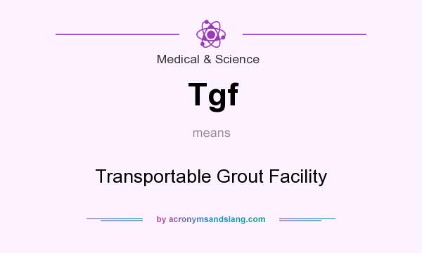 What does Tgf mean? It stands for Transportable Grout Facility