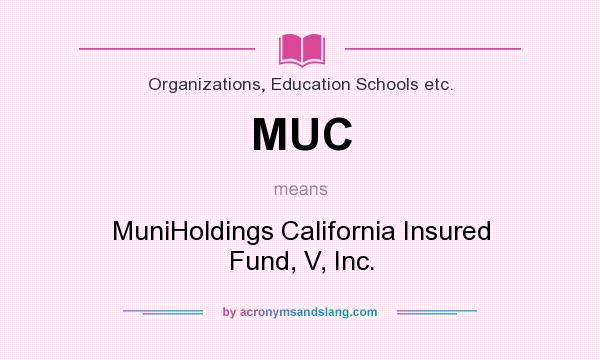 What does MUC mean? It stands for MuniHoldings California Insured Fund, V, Inc.