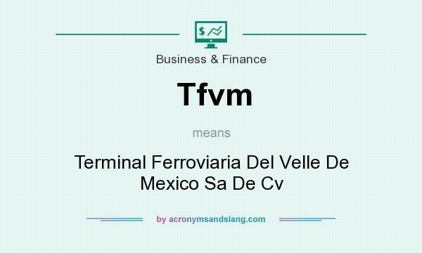 What does Tfvm mean? It stands for Terminal Ferroviaria Del Velle De Mexico Sa De Cv
