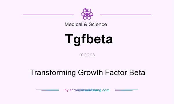What does Tgfbeta mean? It stands for Transforming Growth Factor Beta