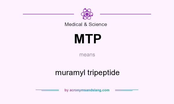 What does MTP mean? It stands for muramyl tripeptide