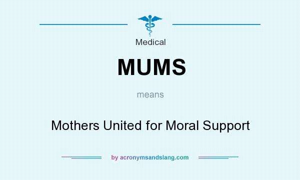 What does MUMS mean? It stands for Mothers United for Moral Support