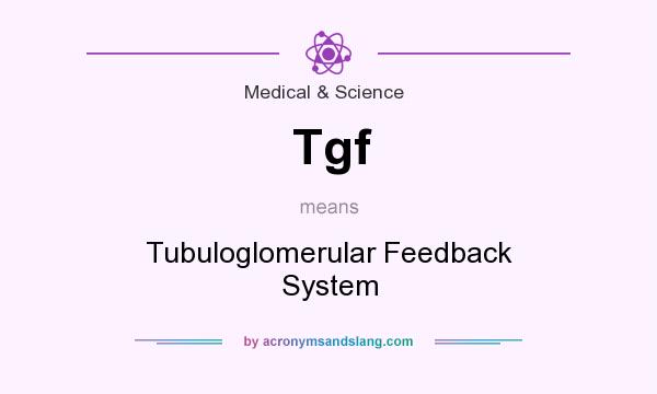 What does Tgf mean? It stands for Tubuloglomerular Feedback System