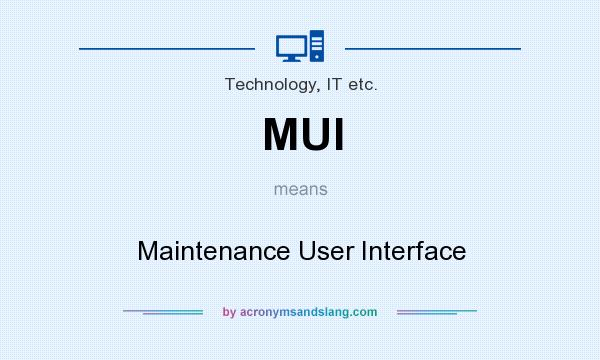 What does MUI mean? It stands for Maintenance User Interface