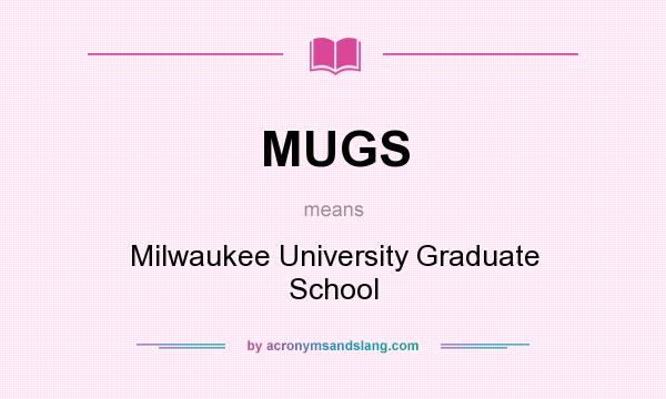 What does MUGS mean? It stands for Milwaukee University Graduate School