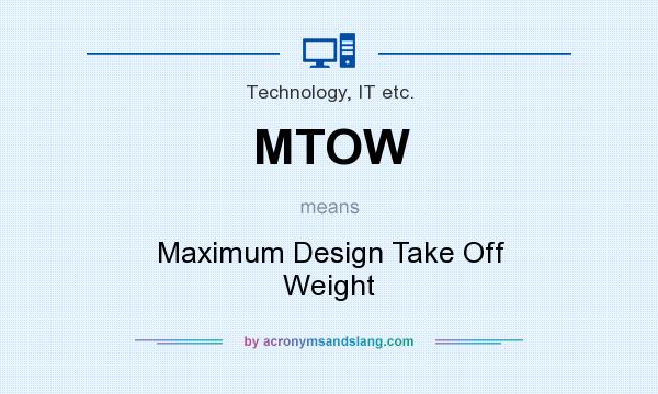 What does MTOW mean? It stands for Maximum Design Take Off Weight