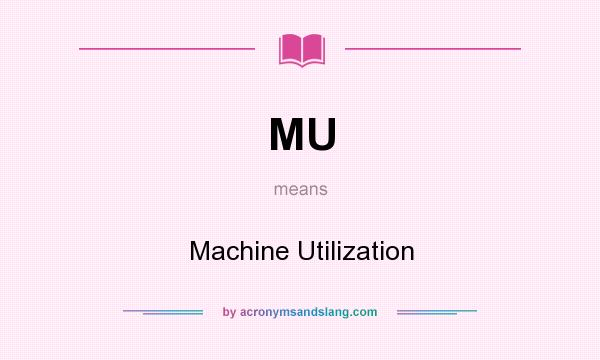 What does MU mean? It stands for Machine Utilization