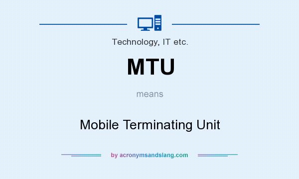 What does MTU mean? It stands for Mobile Terminating Unit