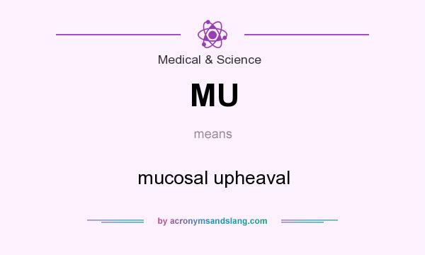 What does MU mean? It stands for mucosal upheaval