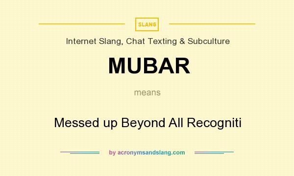 What does MUBAR mean? It stands for Messed up Beyond All Recogniti