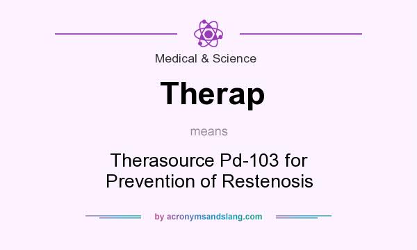 What does Therap mean? It stands for Therasource Pd-103 for Prevention of Restenosis