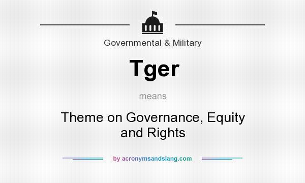 What does Tger mean? It stands for Theme on Governance, Equity and Rights