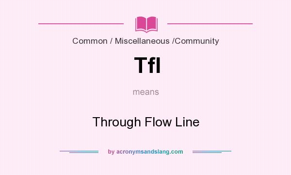 What does Tfl mean? It stands for Through Flow Line