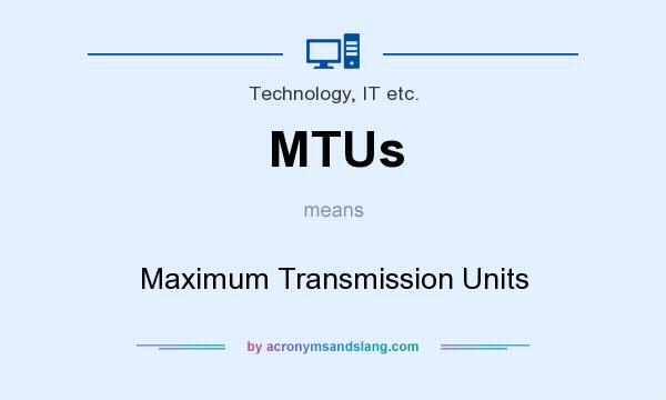 What does MTUs mean? It stands for Maximum Transmission Units