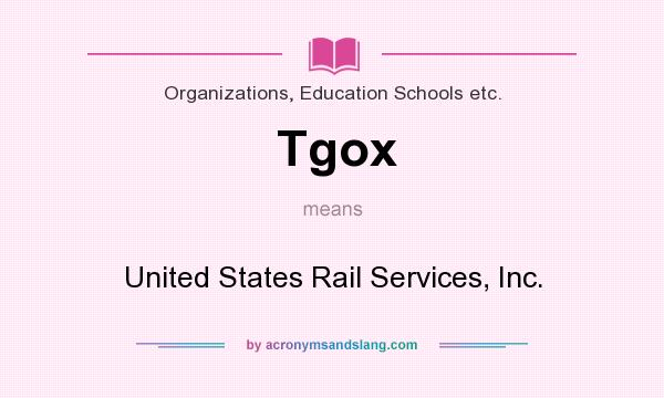 What does Tgox mean? It stands for United States Rail Services, Inc.