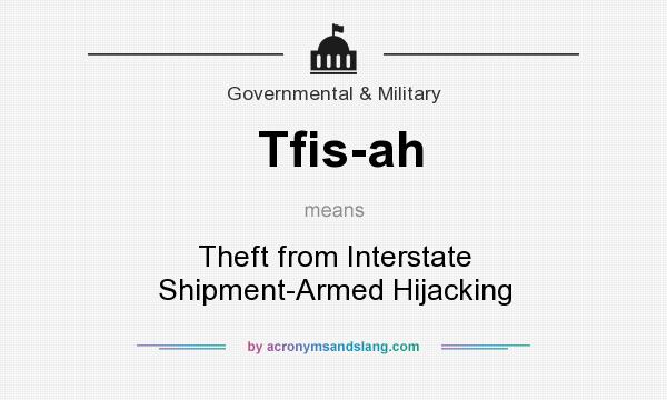 What does Tfis-ah mean? It stands for Theft from Interstate Shipment-Armed Hijacking