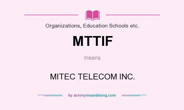 What does MTTIF mean? It stands for MITEC TELECOM INC.