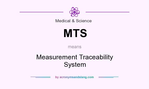 What does MTS mean? It stands for Measurement Traceability System