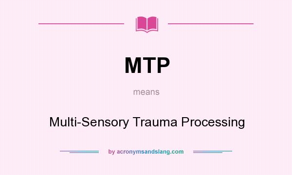 What does MTP mean? It stands for Multi-Sensory Trauma Processing