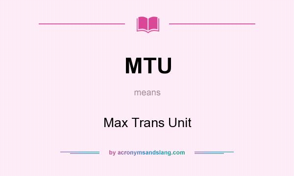 What does MTU mean? It stands for Max Trans Unit