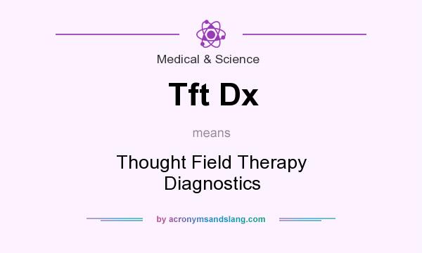 What does Tft Dx mean? It stands for Thought Field Therapy Diagnostics