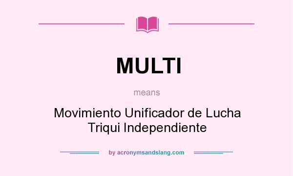 What does MULTI mean? It stands for Movimiento Unificador de Lucha Triqui Independiente
