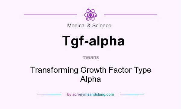 What does Tgf-alpha mean? It stands for Transforming Growth Factor Type Alpha