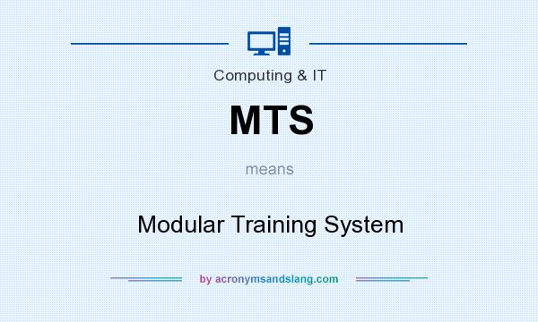 What does MTS mean? It stands for Modular Training System