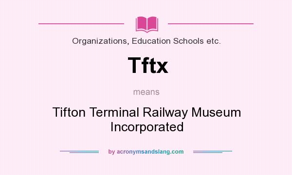 What does Tftx mean? It stands for Tifton Terminal Railway Museum Incorporated