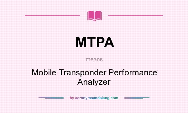 What does MTPA mean? It stands for Mobile Transponder Performance Analyzer