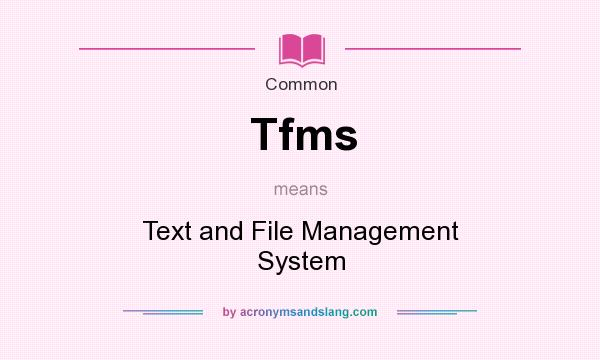 What does Tfms mean? It stands for Text and File Management System