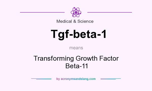 What does Tgf-beta-1 mean? It stands for Transforming Growth Factor Beta-11