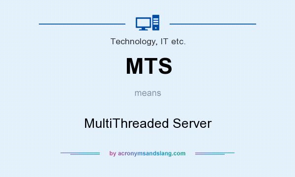 What does MTS mean? It stands for MultiThreaded Server