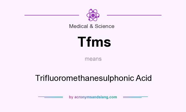 What does Tfms mean? It stands for Trifluoromethanesulphonic Acid