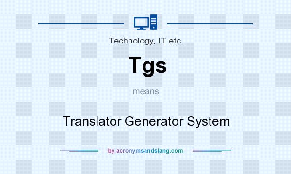 What does Tgs mean? It stands for Translator Generator System