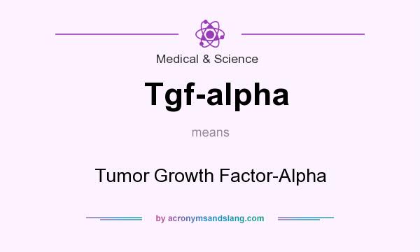 What does Tgf-alpha mean? It stands for Tumor Growth Factor-Alpha
