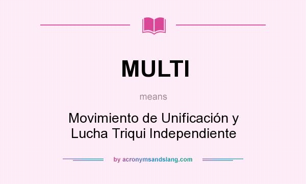 What does MULTI mean? It stands for Movimiento de Unificación y Lucha Triqui Independiente
