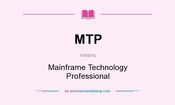What does MTP mean? It stands for Mainframe Technology Professional