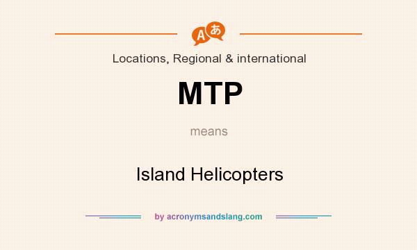 What does MTP mean? It stands for Island Helicopters