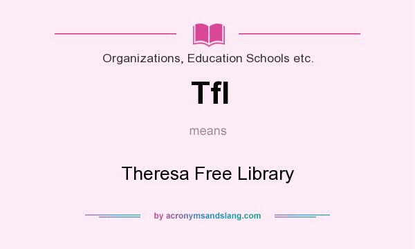 What does Tfl mean? It stands for Theresa Free Library